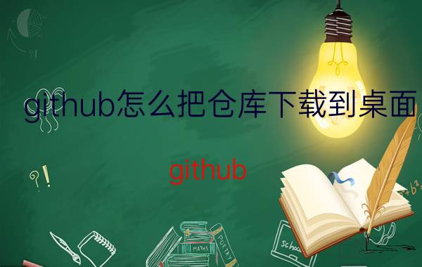 github怎么把仓库下载到桌面 github 新手详细教程？